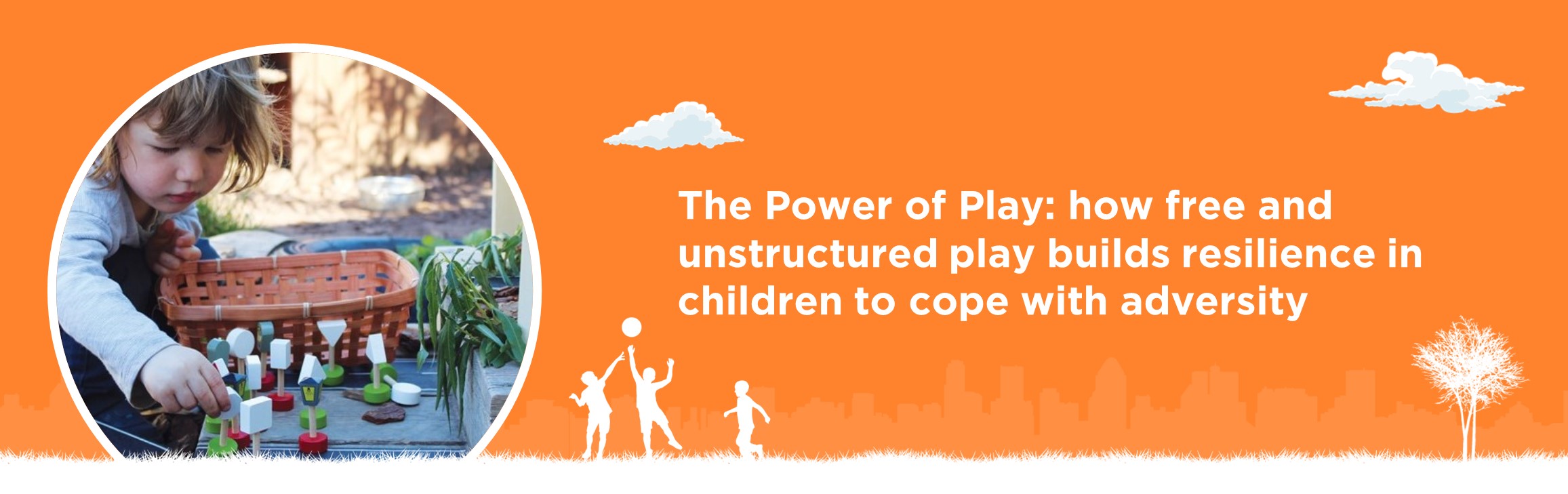 The Power of Play: how free and unstructured play builds resilience in children to cope with adversity